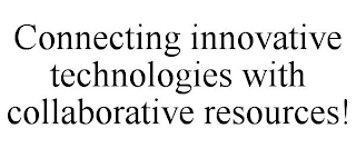 CONNECTING INNOVATIVE TECHNOLOGIES WITH COLLABORATIVE RESOURCES!