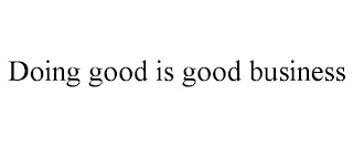 DOING GOOD IS GOOD BUSINESS