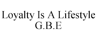 LOYALTY IS A LIFESTYLE G.B.E