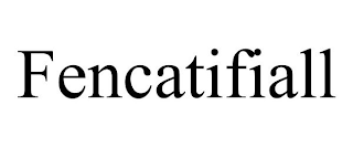 FENCATIFIALL