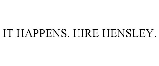 IT HAPPENS. HIRE HENSLEY.