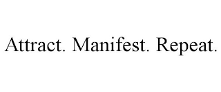 ATTRACT. MANIFEST. REPEAT.