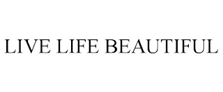 LIVE LIFE BEAUTIFUL