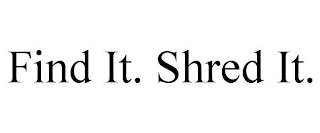 FIND IT. SHRED IT.