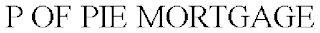 P OF PIE MORTGAGE