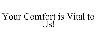 YOUR COMFORT IS VITAL TO US!
