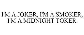 I'M A JOKER, I'M A SMOKER, I'M A MIDNIGHT TOKER