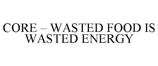 CORE - WASTED FOOD IS WASTED ENERGY