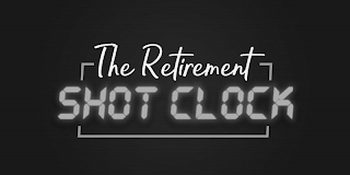 THE RETIREMENT SHOT CLOCK