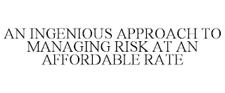 AN INGENIOUS APPROACH TO MANAGING RISK AT AN AFFORDABLE RATE