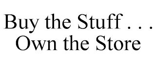 BUY THE STUFF . . . OWN THE STORE