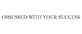 OBSESSED WITH YOUR SUCCESS