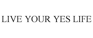 LIVE YOUR YES LIFE