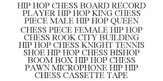 HIP HOP CHESS BOARD RECORD PLAYER HIP HOP KING CHESS PIECE MALE HIP HOP QUEEN CHESS PIECE FEMALE HIP HOP CHESS ROOK CITY BUILDING HIP HOP CHESS KNIGHT TENNIS SHOE HIP HOP CHESS BISHOP BOOM BOX HIP HOP CHESS PAWN MICROPHONE HIP HIP CHESS CASSETTE TAPE