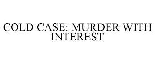 COLD CASE: MURDER WITH INTEREST