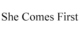 SHE COMES FIRST