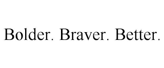 BOLDER. BRAVER. BETTER.