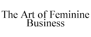 THE ART OF FEMININE BUSINESS