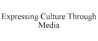 EXPRESSING CULTURE THROUGH MEDIA