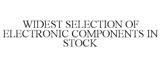 WIDEST SELECTION OF ELECTRONIC COMPONENTS IN STOCK