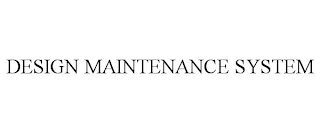 DESIGN MAINTENANCE SYSTEM