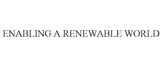 ENABLING A RENEWABLE WORLD