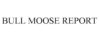 BULL MOOSE REPORT