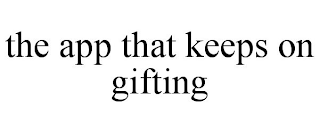 THE APP THAT KEEPS ON GIFTING