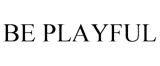 BE PLAYFUL