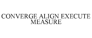 CONVERGE ALIGN EXECUTE MEASURE