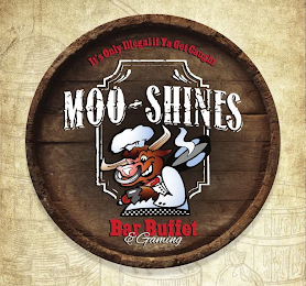 IT'S ONLY ILLEGAL IF YA GET CAUGHT. MOO-SHINES. BAR BUFFET & GAMING.