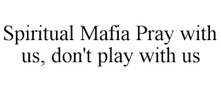 SPIRITUAL MAFIA PRAY WITH US, DON'T PLAY WITH US