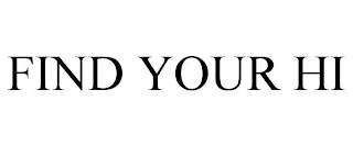 FIND YOUR HI