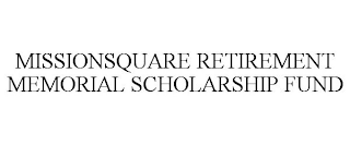 MISSIONSQUARE RETIREMENT MEMORIAL SCHOLARSHIP FUND