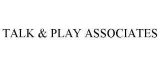 TALK & PLAY ASSOCIATES