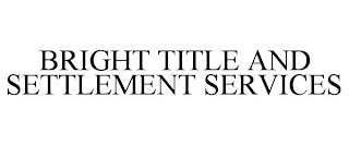 BRIGHT TITLE AND SETTLEMENT SERVICES