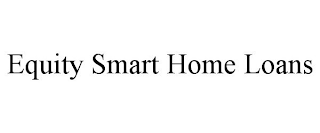 EQUITY SMART HOME LOANS