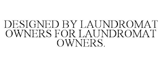 DESIGNED BY LAUNDROMAT OWNERS FOR LAUNDROMAT OWNERS.