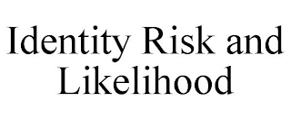 IDENTITY RISK AND LIKELIHOOD