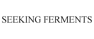 SEEKING FERMENTS