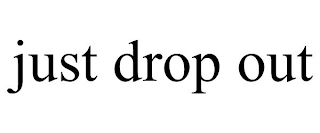 JUST DROP OUT