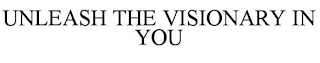 UNLEASH THE VISIONARY IN YOU