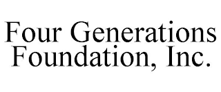 FOUR GENERATIONS FOUNDATION, INC.