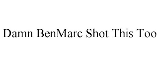 DAMN BENMARC SHOT THIS TOO