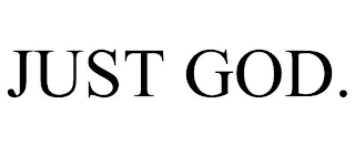 JUST GOD.