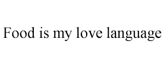 FOOD IS MY LOVE LANGUAGE