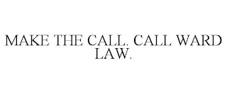 MAKE THE CALL. CALL WARD LAW.