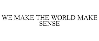 WE MAKE THE WORLD MAKE SENSE