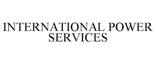 INTERNATIONAL POWER SERVICES