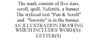 THE MARK CONSISTS OF FIVE STARS, SCROLL, QUILL, NEFERTITI, A BANNER. THE STYLIZED TEXT "PEN & SCROLL" AND "SORORITY" IS IN THE BANNER. AN ILLUSTRATION DRAWING WHICH INCLUDES WORD(S)/ LETTER(S)